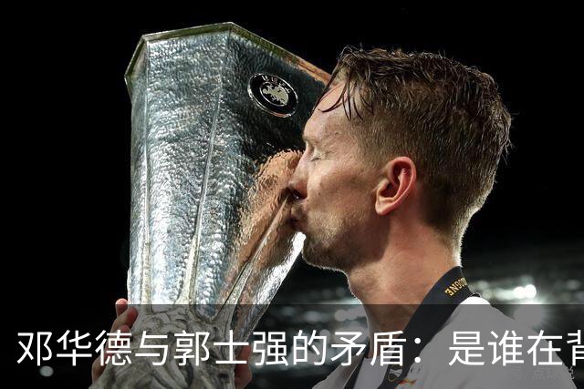 邓华德与郭士强的矛盾：是谁在背后操控中国男篮？